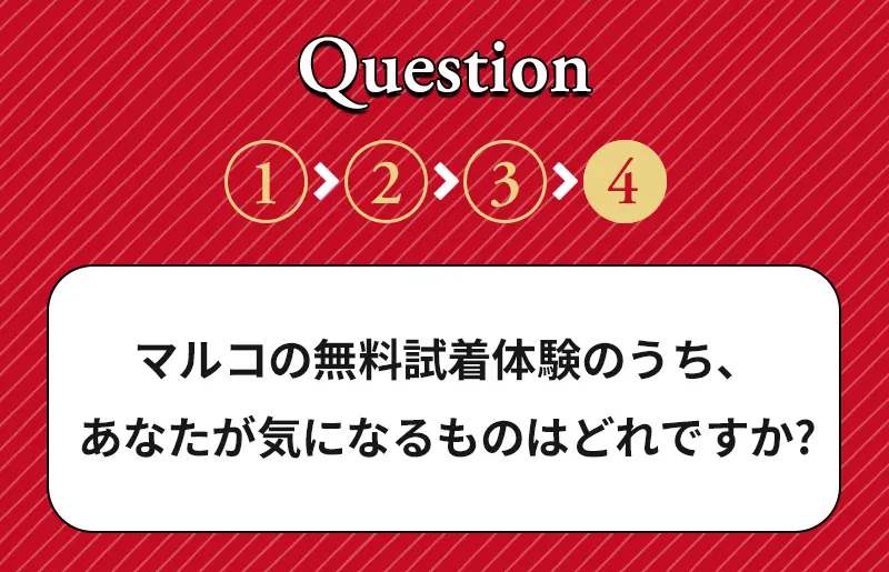 Q4|マルコの無料試着体験のうち、あなたが気になるものはどれですか？